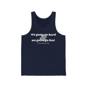 We Gotta Go Hard Unisex Tank Top